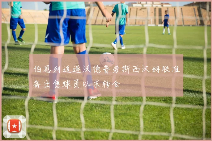 伯恩利追逐沃德普劳斯西汉姆联准备出售球员以求转会