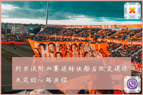 科尔谈附加赛逆转快船后改变退休决定的心路历程