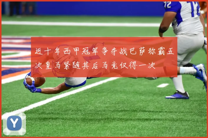 近十年西甲冠军争夺战巴萨称霸五次皇马紧随其后马竞仅得一次