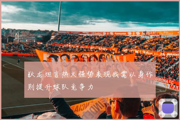 狄龙坦言热火强势表现我需以身作则提升球队竞争力