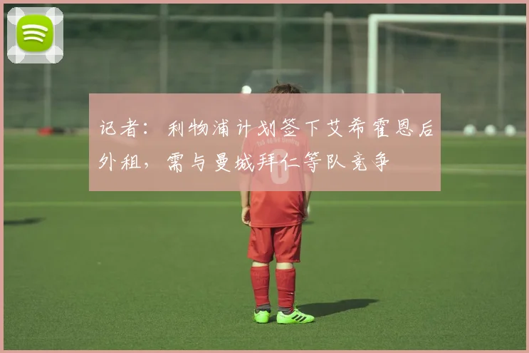 记者：利物浦计划签下艾希霍恩后外租，需与曼城拜仁等队竞争