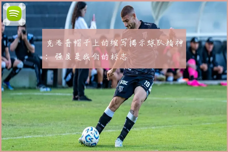 克洛普帽子上的缩写揭示球队精神：强度是我们的标志